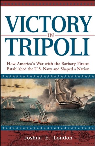 Victory in Tripoli: How America's War with the Barbary Pirates Established the U.S. Navy and Shaped a Nation