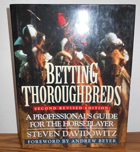 Betting Thoroughbreds: A Professionals Guide for the Horseplayer: Second Revised Edition Davidowitz, Steve and Beyer, Andrew