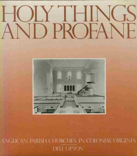 Holy Things and Profane: Anglican Parish Churches in Colonial Virginia (ARCHITECTURAL HISTORY FOUNDATION/M I T PRESS SERIES)