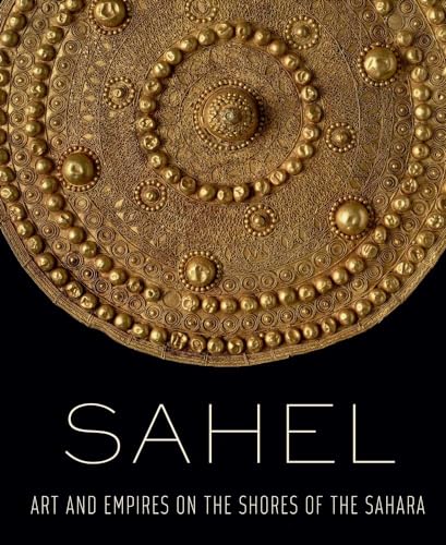 Sahel: Art and Empires on the Shores of the Sahara