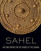 Sahel: Art and Empires on the Shores of the Sahara