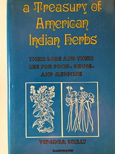 A Treasury of American Indian Herbs: Their Lore and Their Use for Food, Drugs, and Medicine Scully, Virginia