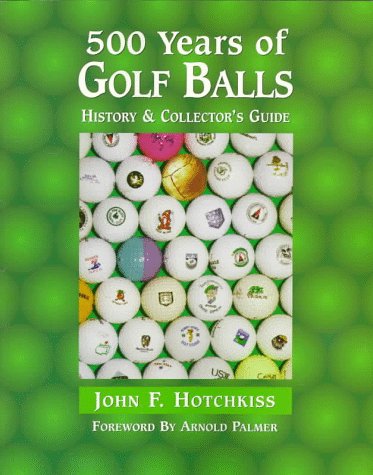 500 Years of Golf Balls: History  Collectors Guide Hotchkiss, John F and Martin, John Stuart