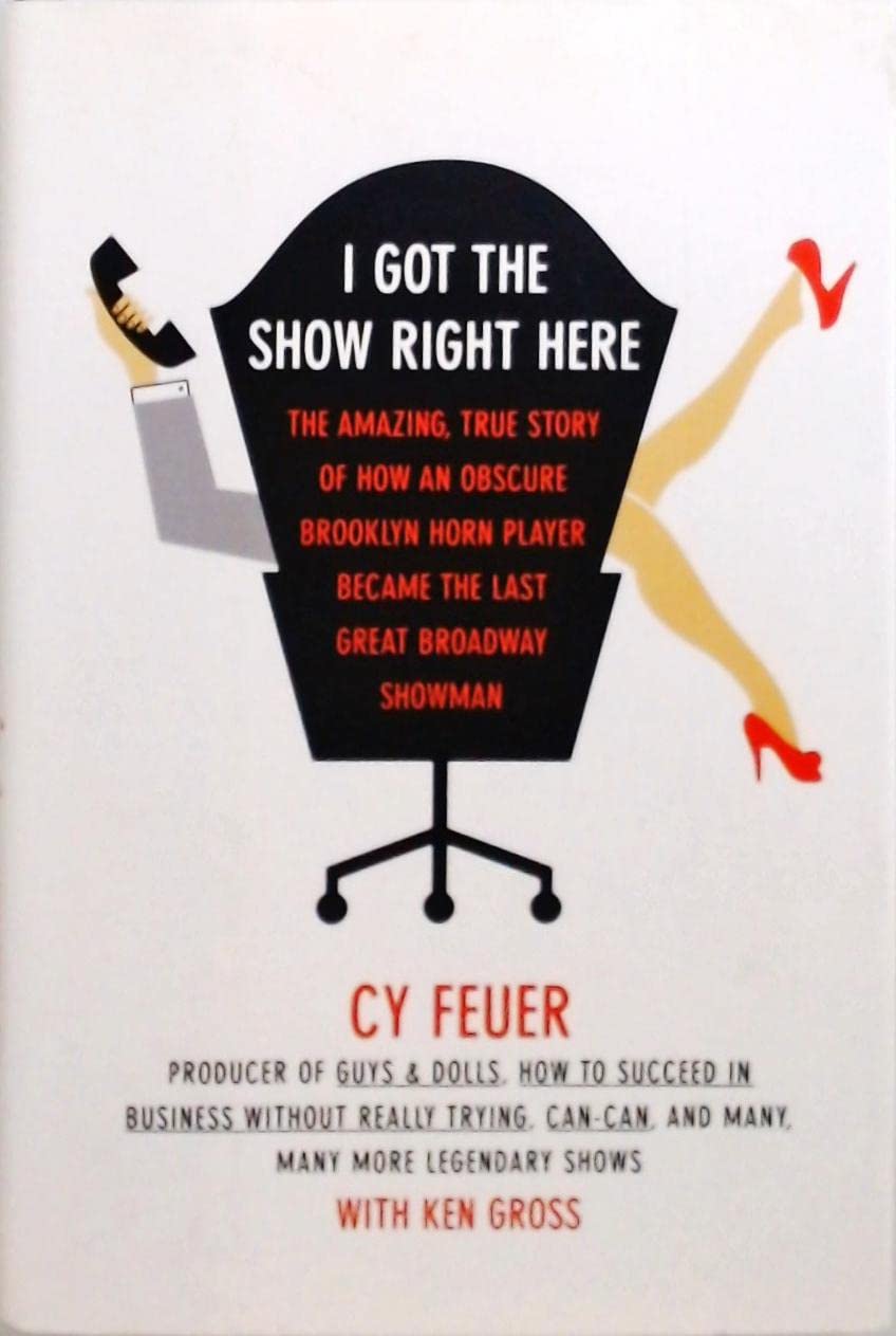I Got The Show Right Here: The Amazing, True Story of How an Obscure Brooklyn Horn Player Became the Last Great Broadway Showman used book depot