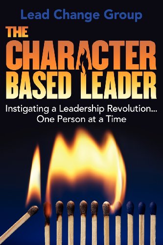 The CharacterBased Leader: Instigating a Leadership RevolutionOne Person at a Time [Paperback] Lead Change Group Inc,