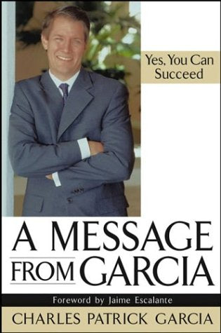 A Message from Garcia: Yes, You Can Succeed [Hardcover] Garcia, Charles Patrick and Escalante, Jaime
