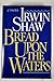 Bread Upon the Waters SHAW, Irwin