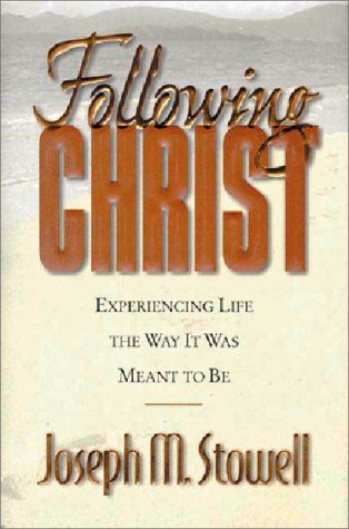 Following Christ: Experiencing Life the Way It Was Meant to Be Stowell, Joseph M