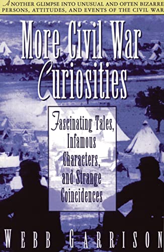 More Civil War Curiosities: Fascinating Tales, Infamous Characters, and Strange Coincidences [Paperback] Garrison, Webb