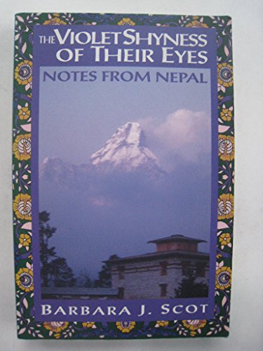 The Violet Shyness of Their Eyes: Notes From Nepal Scot, Barbara