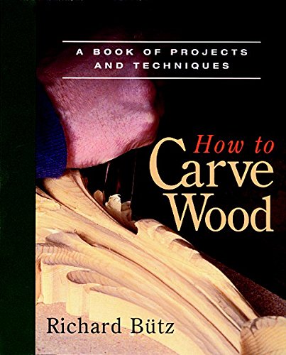 How to Carve Wood: A Book of Projects and Techniques [Paperback] Butz, Richard