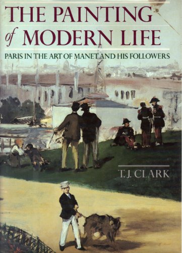 The Painting of Modern Life: Paris in the Art of Manet and His Followers Clark, TJ