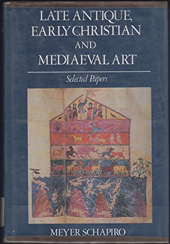 Late Antique, Early Christian and Mediaeval Art: Selected Papers Meyer Schapiro Selected Papers Schapiro, Meyer