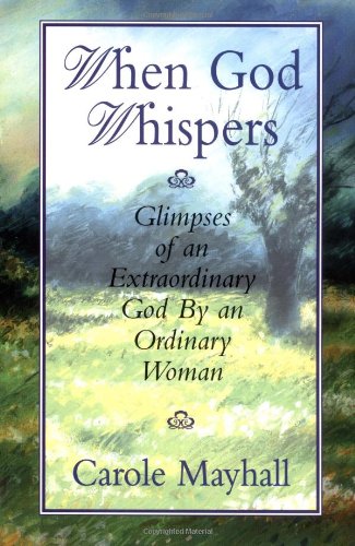 When God Whispers: Glimpses of an Extraordinary God by an Ordinary Woman Mayhall, Carole