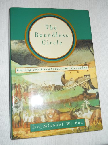 The Boundless Circle: Caring for Creatures and Creation Fox, Dr Michael W