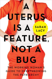 A Uterus Is a Feature, Not a Bug: The Working Woman's Guide to Overthrowing the Patriarchy used book depot