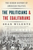 The Politicians and the Egalitarians: The Hidden History of American Politics