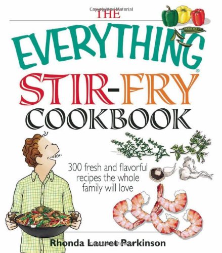 The Everything StirFry Cookbook: 300 Fresh and Flavorful Recipes the Whole Family Will Love Parkinson, Rhonda Lauret