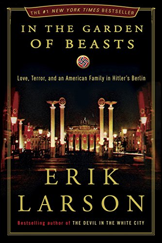 In the Garden of Beasts: Love, Terror, and an American Family in Hitlers Berlin [Hardcover] Eric Larson