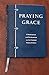 Praying Grace: 55 Meditations  Declarations on the Finished Work of Christ Faux Leather Gift Edition  A Motivational Guide to Transform Your Prayer Life, Great Gift for Birthdays, Holidays,  More [Imitation Leather] David A Holland