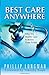 Best Care Anywhere: Why VA Health Care is Better Than Yours Longman, Phillip