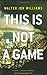 This Is Not a Game: A Novel Williams, Walter Jon