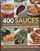 400 Sauces, Dips, Dressings, Salsas, Jams, Jellies  Pickles: How To Add Something Special To Every Dish For Every Occasion, From Classic Cooking  Chutneys Or Delicious Jams And Jellies [Hardcover] Atkinson, Catherine; France, Christine and Mayhew, Maggie