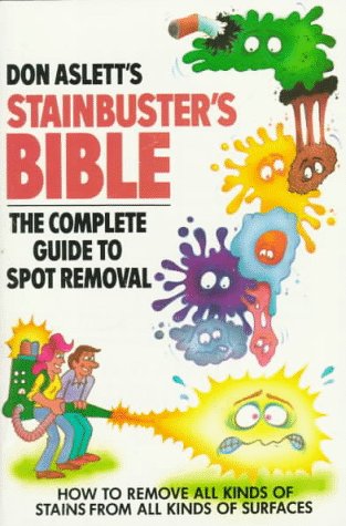 Don Asletts Stainbusters Bible: The Complete Guide to Spot Removal Aslett, Don