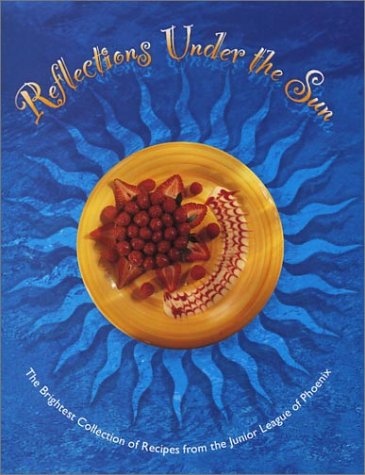 Reflections under the Sun: The Brightest Collection of the Best Recipes from the Junior League of Phoenix used book depot