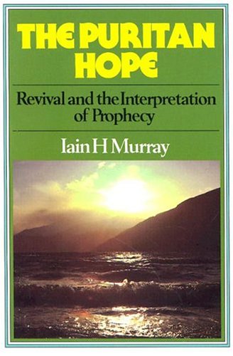 The Puritan Hope: A Study in Revival and the Interpretation of Prophecy [Paperback] Iain H Murray