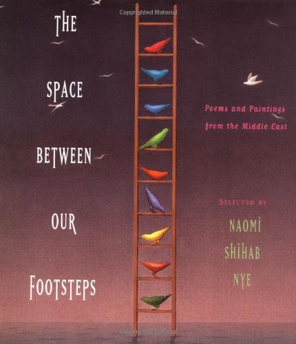 The Space Between Our Footsteps: Poems and Paintings from the Middle East Naomi Shihab Nye