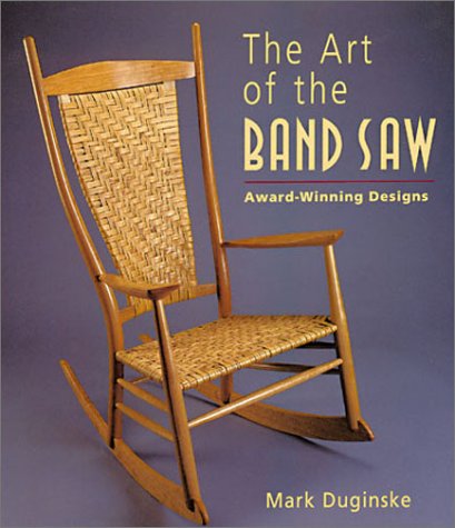 The Art of the Band Saw: AwardWinning Designs Duginske, Mark