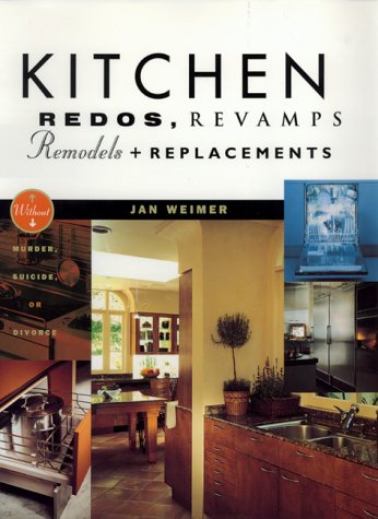 Kitchen Redos, Revamps, Remodels, And Replacements: Without Murder, Madness, Suicide, Or Divorce
