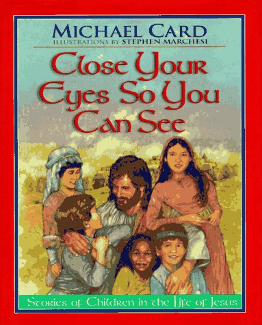 Close Your Eyes So You Can See: Stories of Children in the Life of Jesus Card, Michael and Marchesi, Stephen