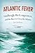 Atlantic Fever: Lindbergh, His Competitors, and the Race to Cross the Atlantic Jackson, Joe