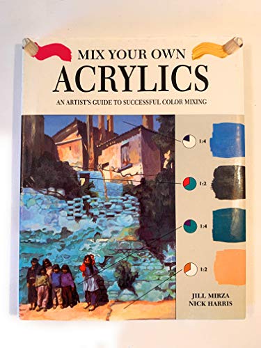 Mix Your Own Acrylics: An Artist's Guide to Successful Color Mixing