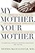 My Mother, Your Mother: Embracing Slow Medicine, the Compassionate Approach to Caring for Your Aging Loved Ones [Paperback] McCullough, Dennis