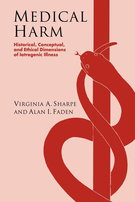 Medical Harm: Historical, Conceptual and Ethical Dimensions of Iatrogenic Illness [Paperback] Sharpe, Virginia Ashby and Faden, Alan I