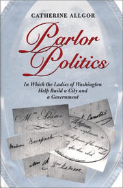 Parlor Politics : In Which the Ladies of Washington Help Build a City and a Government used book depot