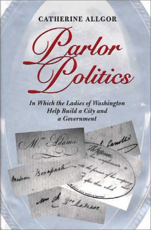 Parlor Politics : In Which the Ladies of Washington Help Build a City and a Government used book depot