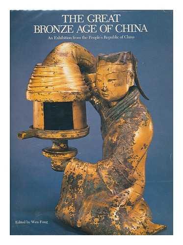 The great bronze age of China: An exhibition from the Peoples Republic of China Fong, Wen, Editor and Illustrated by Illustrated in color, bw
