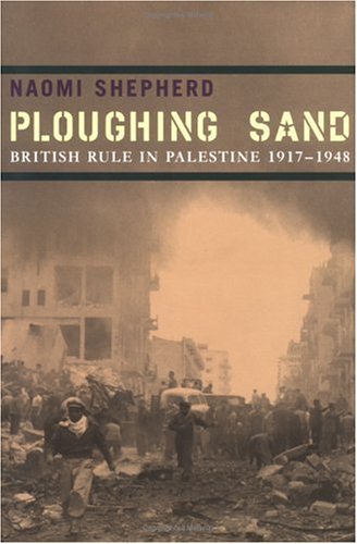 Ploughing Sand: British Rule in Palestine, 19171948 Shepherd, Naomi