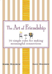 The Art of Friendship: 70 Simple Rules for Making Meaningful Connections
