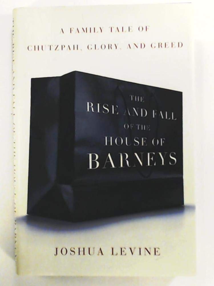 The Rise and Fall of the House of Barneys: A Family Tale of Chutzpah, Glory, and Greed used book depot