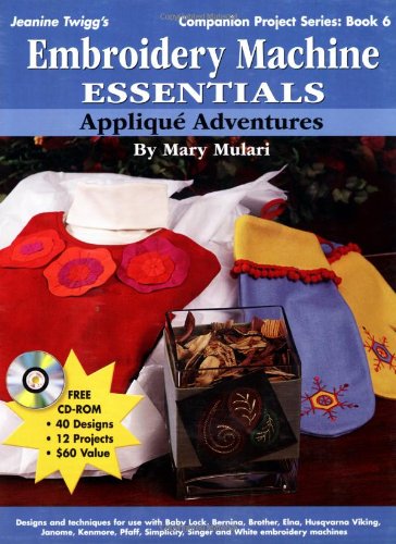 Embroidery Machine Essentials  Applique Adventures: Companion Project Series: Book 6 Mulari, Mary