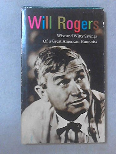 Will Rogers: Wise and Witty Sayings of a Great American Humorist Rogers, Will