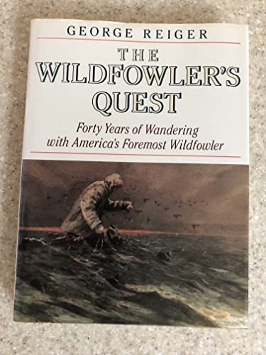 The Wildfowlers Quest  Forty Years of Wandering With Americas Foremost Wildfowler Reiger, George
