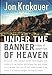Under the Banner of Heaven: A Story of Violent Faith