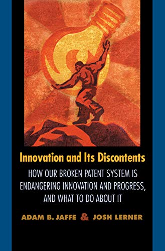 Innovation and Its Discontents: How Our Broken Patent System is Endangering Innovation and Progress, and What to Do About It Jaffe, Adam B and Lerner, Josh