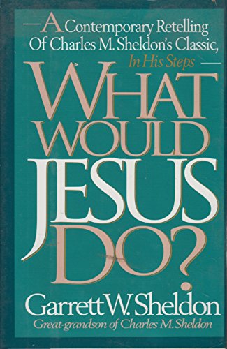 What Would Jesus Do?: A Contemporary Retelling of Charles M. Sheldon's Classic, in His Steps